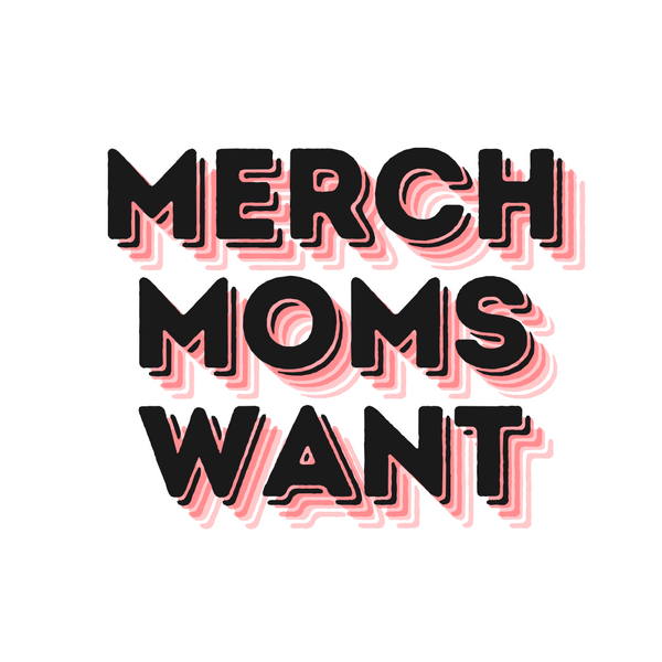 Merch Moms Want